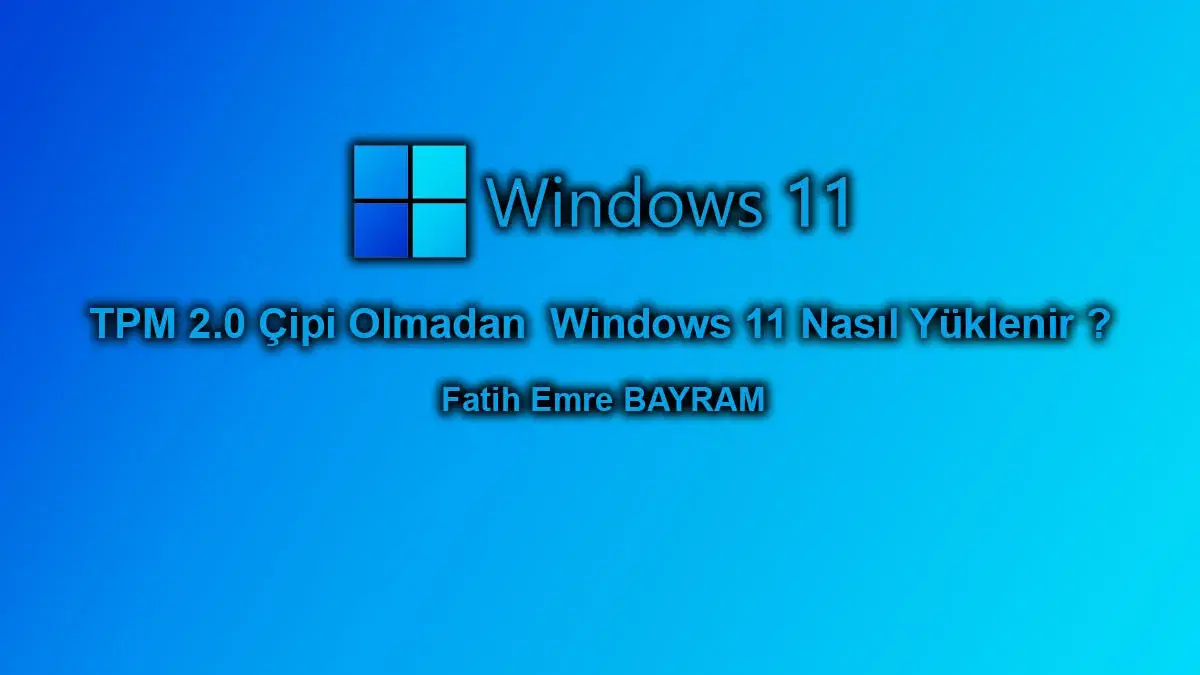 TPM 2.0 Çipi Olmadan Windows 11 Nasıl Yüklenir ?