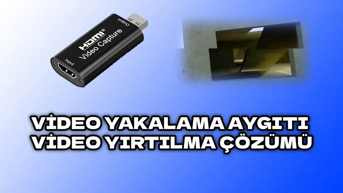 Video Yakalama Aygıtı Yırtılma Sorunu Çözümü